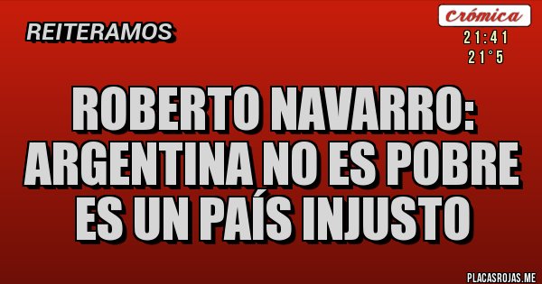 Placas Rojas - Roberto Navarro: Argentina no es Pobre es un país injusto