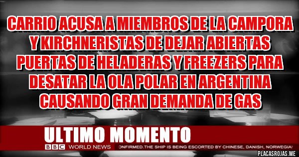 Placas Rojas - CARRIO ACUSA A MIEMBROS DE LA CAMPORA Y KIRCHNERISTAS DE DEJAR ABIERTAS PUERTAS DE HELADERAS Y FREEZERS PARA DESATAR LA OLA POLAR EN ARGENTINA CAUSANDO GRAN DEMANDA DE GAS