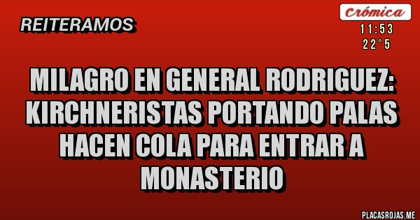 Placas Rojas - Milagro en General Rodriguez: Kirchneristas portando palas hacen cola para entrar a Monasterio