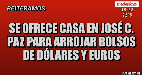 Placas Rojas - Se ofrece casa en José C. Paz para arrojar bolsos de dólares y euros 