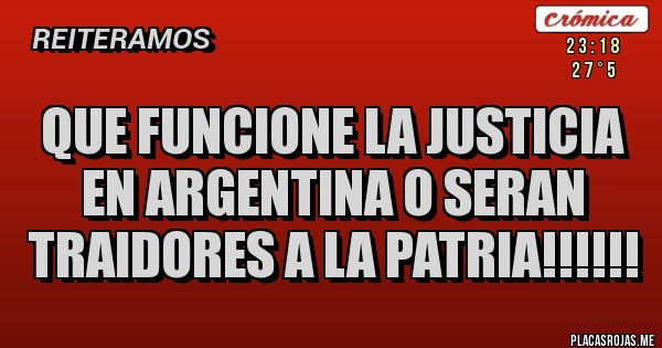 Placas Rojas - QUE FUNCIONE LA JUSTICIA EN ARGENTINA O SERAN TRAIDORES A LA PATRIA!!!!!!