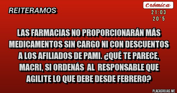 Placas Rojas - Las farmacias no proporcionarán más medicamentos sin cargo ni con descuentos a los afiliados de PAMI. ¿Qué te parece, Macri, si ordenás  al  responsable que agilite lo que debe desde febrero? 