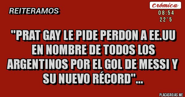 Placas Rojas - ''PRAT GAY LE PIDE PERDON A EE.UU EN NOMBRE DE TODOS LOS ARGENTINOS POR EL GOL DE MESSI Y SU NUEVO RÉCORD''...