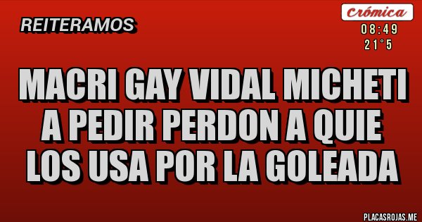 Placas Rojas - MACRI GAY VIDAL MICHETI A PEDIR PERDON A QUIE LOS USA por la goleada