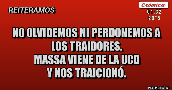 Placas Rojas - No olvidemos ni perdonemos a los traidores.
Massa viene de la UCD 
y nos traicionó.