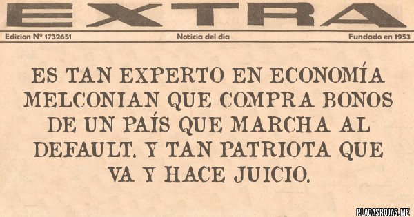 Placas Rojas - Es tan experto en economía Melconian que compra bonos de un país que marcha al default. Y tan patriota que va y hace juicio.