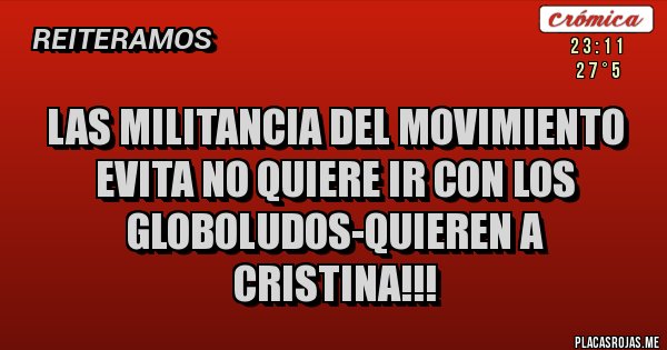 Placas Rojas - LAS MILITANCIA DEL MOVIMIENTO EVITA NO QUIERE IR CON LOS GLOBOLUDOS-QUIEREN A CRISTINA!!!