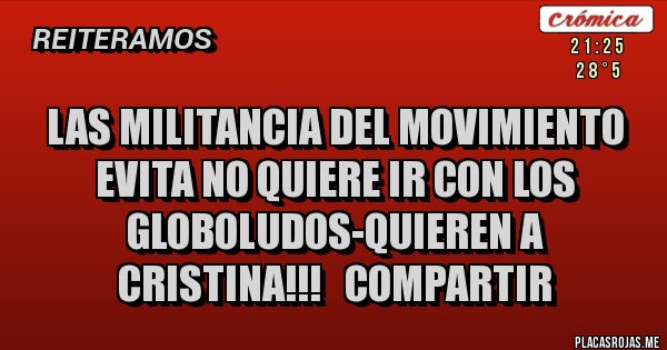 Placas Rojas - LAS MILITANCIA DEL MOVIMIENTO EVITA NO QUIERE IR CON LOS GLOBOLUDOS-QUIEREN A CRISTINA!!!   COMPARTIR