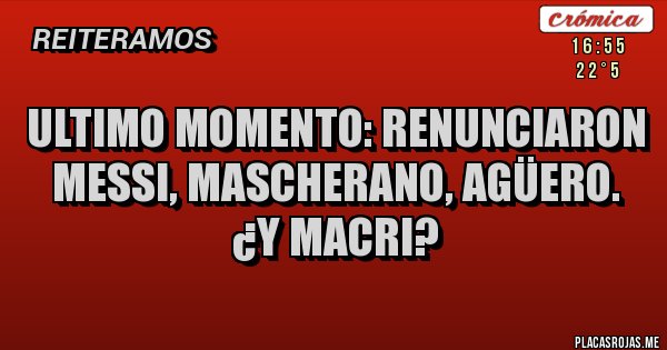 Placas Rojas - Ultimo momento: renunciaron Messi, Mascherano, Agüero. ¿Y Macri? Placas Rojas - Ultimo momento: renunciaron Messi, Mascherano, Agüero. ¿Y Macri?