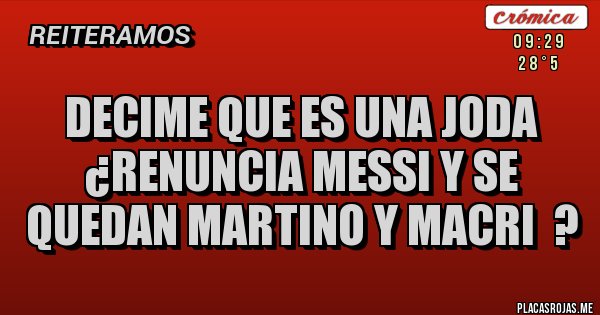 Placas Rojas - DECIME QUE ES UNA JODA
¿RENUNCIA MESSI Y SE QUEDAN MARTINO Y MACRI ? Placas Rojas - DECIME QUE ES UNA JODA
¿RENUNCIA MESSI Y SE QUEDAN MARTINO Y MACRI ?