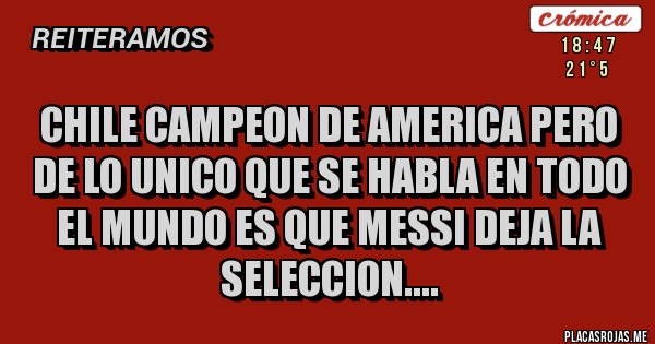 Placas Rojas - CHILE CAMPEON DE AMERICA PERO DE LO UNICO QUE SE HABLA EN TODO EL MUNDO ES QUE MESSI DEJA LA SELECCION....
