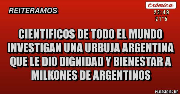 Placas Rojas - Cientificos de todo el mundo investigan una urbuja argentina que le dio dignidad y bienestar a milkones de argentinos