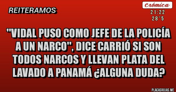 Placas Rojas - ''Vidal puso como Jefe de la Policía a un narco'', dice Carrió Si son todos narcos y llevan plata del lavado a Panamá ¿alguna duda?