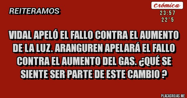 Placas Rojas - Vidal apeló el fallo contra el aumento de la luz. Aranguren apelará el fallo contra el aumento del gas. ¿Qué se siente ser parte de este cambio ?