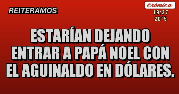 Placas Rojas - Estarían dejando entrar a Papá Noel con el aguinaldo en dólares.