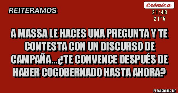 Placas Rojas - A Massa le haces una pregunta y te contesta con un discurso de campaña...¿Te convence después de haber cogobernado hasta ahora?  