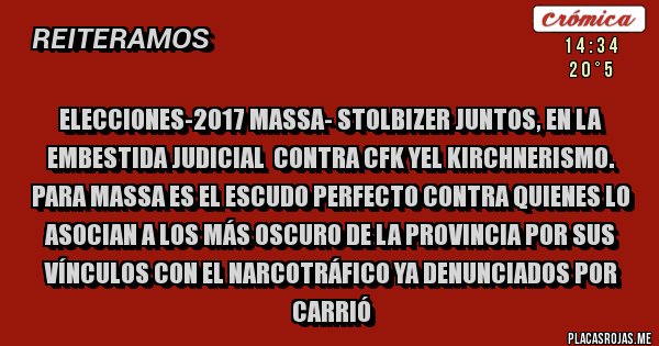 Placas Rojas - ELECCIONES-2017 MASSA- STOLBIZER JUNTOS, EN LA EMBESTIDA JUDICIAL  CONTRA CFK YEL KIRCHNERISMO. PARA MASSA ES EL ESCUDO PERFECTO CONTRA QUIENES LO ASOCIAN A LOS MÁS OSCURO DE LA PROVINCIA POR SUS VÍNCULOS CON EL NARCOTRÁFICO YA DENUNCIADOS POR CARRIÓ