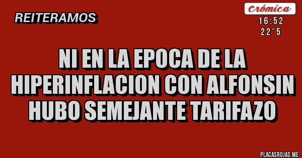 Placas Rojas - NI EN LA EPOCA DE LA HIPERINFLACION CON ALFONSIN HUBO SEMEJANTE TARIFAZO