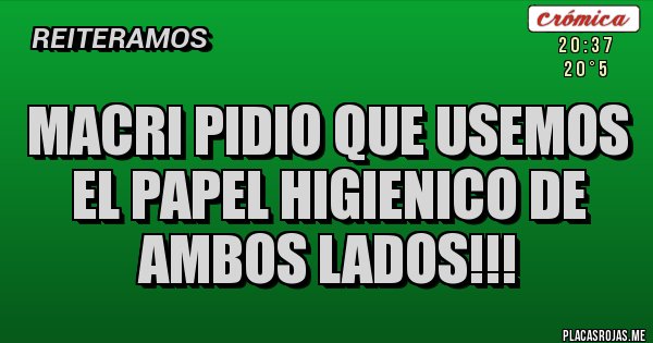 Placas Rojas - macri pidio que usemos el papel higienico de ambos lados!!!