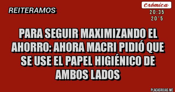 Placas Rojas - Para seguir maximizando el ahorro: ahora Macri pidió que se use el papel higiénico de ambos lados