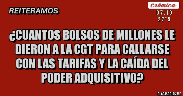 Placas Rojas - ¿Cuantos bolsos de millones le dieron a la CGT para callarse con las tarifas y la caída del poder adquisitivo? 