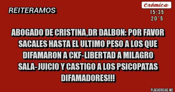 Placas Rojas - abogado de cristina,dr dalbon: por favor sacales hasta el ultimo peso a los que difamaron a ckf-libertad a milagro sala-juicio y castigo a los psicopatas difamadores!!!