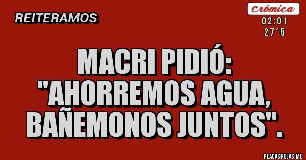 Placas Rojas - Macri pidió: ''ahorremos agua, bañemonos juntos''.