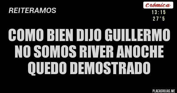Placas Rojas - Como bien dijo Guillermo no somos River anoche quedo demostrado Placas Rojas - Como bien dijo Guillermo no somos River anoche quedo demostrado
