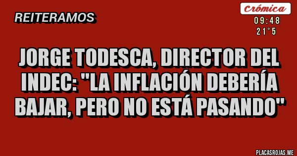 Placas Rojas - Jorge Todesca, Director del INDEC: ''La inflación debería bajar, pero no está pasando''