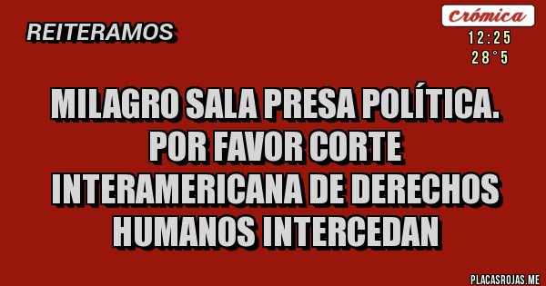 Placas Rojas - Milagro Sala presa política.
Por favor Corte Interamericana de Derechos Humanos intercedan