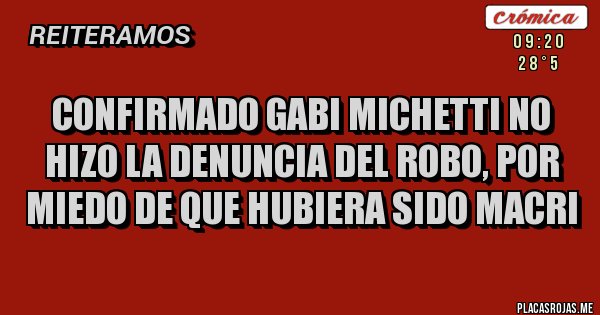 Placas Rojas - Confirmado Gabi Michetti No hizo la denuncia del Robo, por miedo de que hubiera sido MACRI