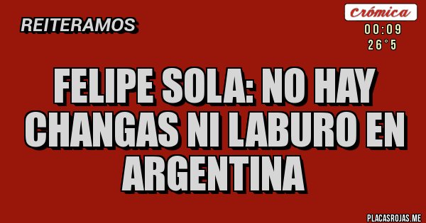 Placas Rojas - Felipe Sola: no hay changas ni laburo en Argentina