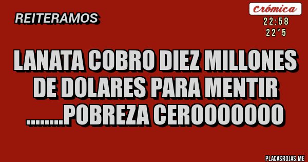 Placas Rojas - LANATA COBRO DIEZ MILLONES DE DOLARES PARA MENTIR ........POBREZA CEROOOOOOO Placas Rojas - LANATA COBRO DIEZ MILLONES DE DOLARES PARA MENTIR ........POBREZA CEROOOOOOO