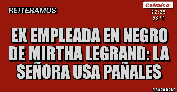 Placas Rojas - EX EMPLEADA EN NEGRO  DE MIRTHA LEGRAND: LA SEÑORA USA PAÑALES