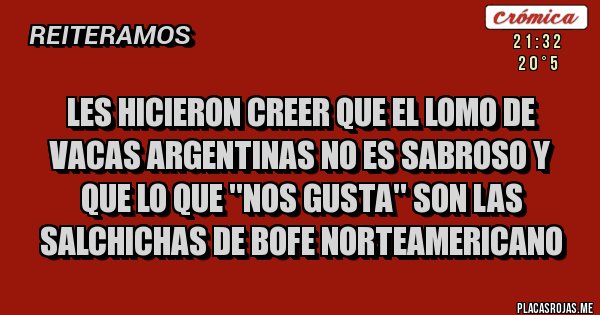 Placas Rojas - Les hicieron creer que el lomo de vacas Argentinas no es sabroso y que lo que ''nos gusta'' son las salchichas de bofe norteamericano