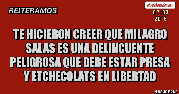 Placas Rojas - Te hicieron creer que Milagro Salas es una delincuente peligrosa que debe estar presa y Etchecolats en libertad