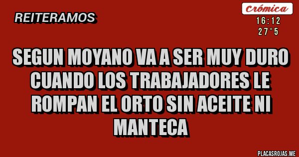 Placas Rojas - SEGUN MOYANO VA A SER MUY DURO CUANDO LOS TRABAJADORES LE ROMPAN EL ORTO SIN ACEITE NI MANTECA