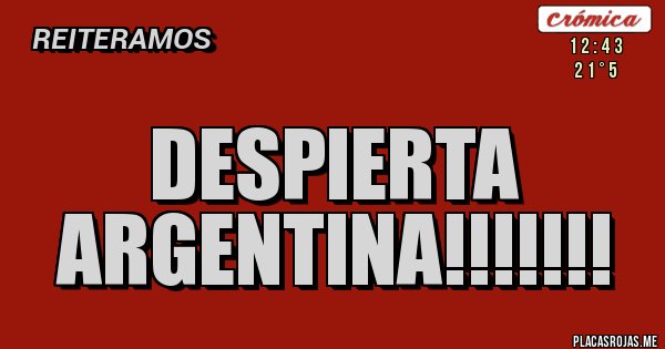 Placas Rojas - DESPIERTA
ARGENTINA!!!!!!!