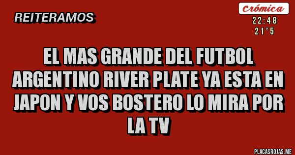 Placas Rojas - El mas grande del futbol argentino river plate ya esta en japon y vos bostero lo mira por la tv