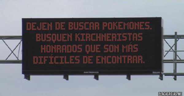 Placas Rojas - Dejen de buscar pokemones. Busquen Kirchneristas honrados que son más difíciles de encontrar.