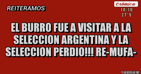 Placas Rojas - EL BURRO FUE A VISITAR A LA SELECCION ARGENTINA Y LA SELECCION PERDIO!!! RE-MUFA-