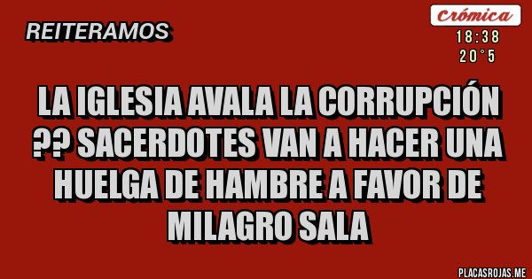 Placas Rojas - La iglesia avala la corrupción ?? Sacerdotes van a hacer una huelga de hambre a favor de milagro sala 