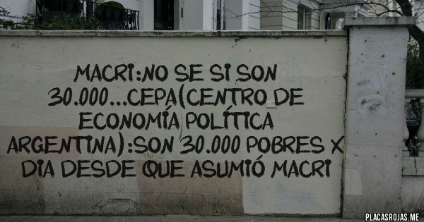 Placas Rojas - Macri:no se si son 30.000...cepa(centro de economía política argentina):son 30.000 pobres x dia desde que asumió macri
