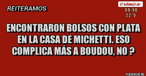 Placas Rojas - Encontraron bolsos con plata en la casa de MICHETTI. Eso complica más a Boudou, no ? Placas Rojas - Encontraron bolsos con plata en la casa de MICHETTI. Eso complica más a Boudou, no ?