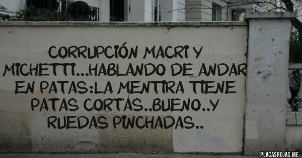 Placas Rojas - Corrupción Macri y michetti...hablando de andar en patas:la mentira tiene patas cortas..bueno..y ruedas pinchadas.. Placas Rojas - Corrupción Macri y michetti...hablando de andar en patas:la mentira tiene patas cortas..bueno..y ruedas pinchadas..