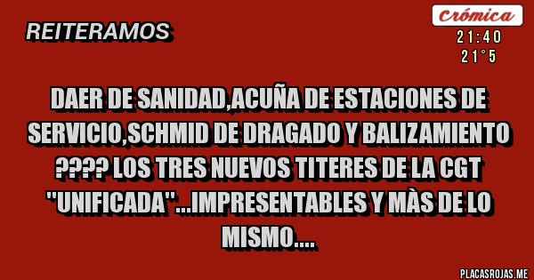 Placas Rojas - daer de sanidad,acuña de estaciones de servicio,schmid de dragado y balizamiento ???? los tres nuevos titeres de la cgt ''unificada''...impresentables y màs de lo mismo....