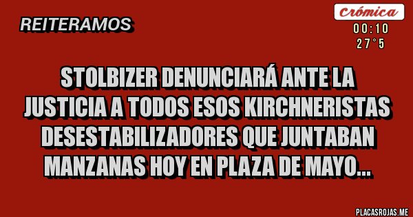 Placas Rojas - STOLBIZER DENUNCIARÁ ANTE LA JUSTICIA A TODOS ESOS KIRCHNERISTAS DESESTABILIZADORES QUE JUNTABAN MANZANAS HOY EN PLAZA DE MAYO...