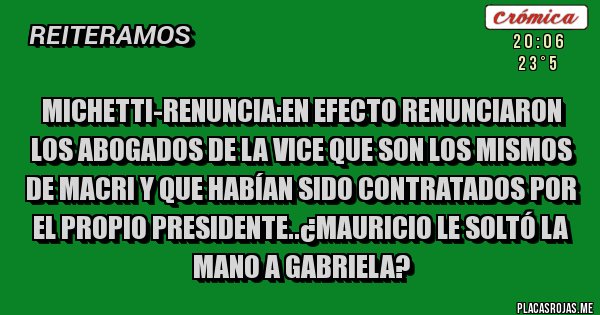 Placas Rojas - Michetti-renuncia:en efecto renunciaron los abogados de la vice que son los mismos de macri y que habían sido contratados por el propio presidente..¿mauricio le soltó la mano a gabriela?