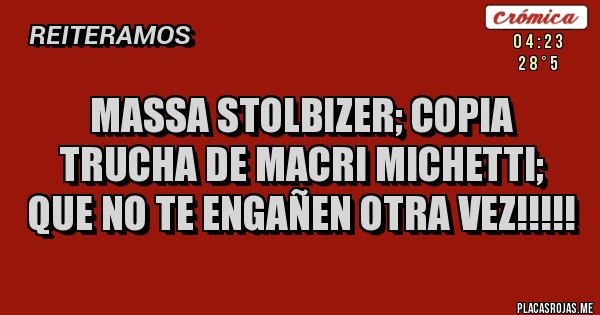 Placas Rojas - massa stolbizer; copia trucha de macri michetti; que no te engañen otra vez!!!!!