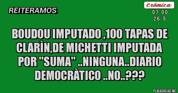 Placas Rojas -  boudou imputado ,100 tapas de clarìn,de michetti imputada por ''suma'' ..ninguna..diario democràtico ..no..???